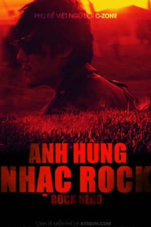 Anh Hùng Nhạc Rock Thuyết Minh 720p - Rock Hero