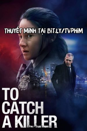 Truy Bắt Sát Nhân Thuyết Minh - To Catch a Killer